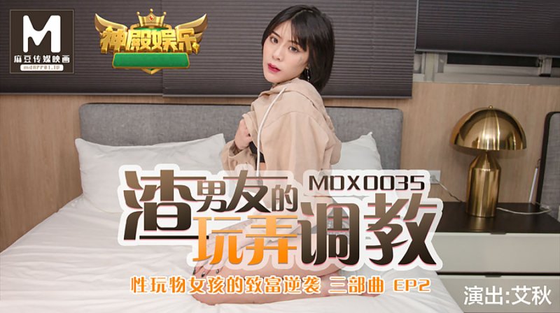 MDX0035.艾秋.渣男友的玩弄调教.性玩物女孩的致富逆袭EP2.麻豆传媒映画原创中文收藏版