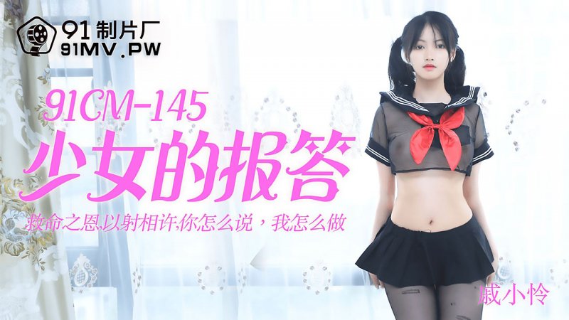  91CM-145.戚小怜.少女的报答.救命之恩以射相许.你怎么说 我怎么做.91制片厂